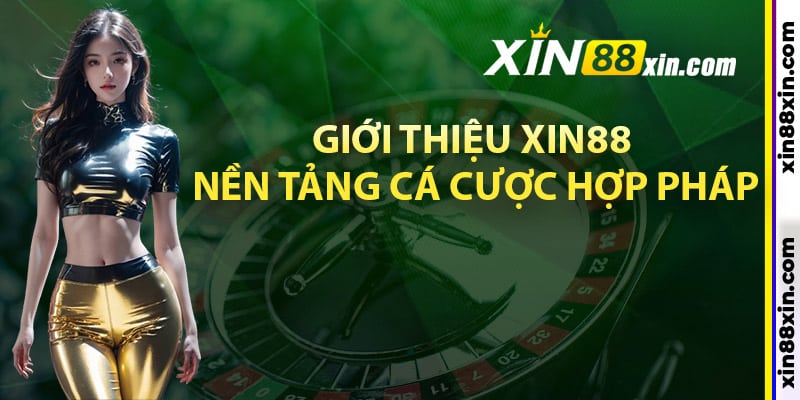 Giới thiệu Xin88 nền tảng cá cược hợp pháp